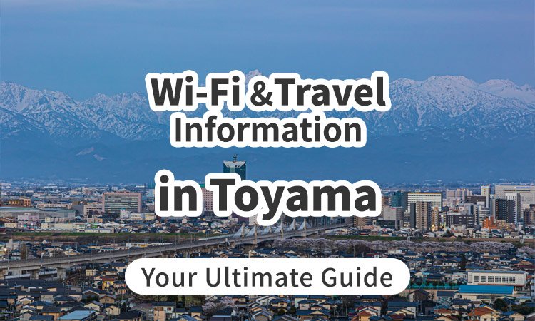 Wi-Fi and Travel Information in Toyama, Japan: Your Ultimate Guide