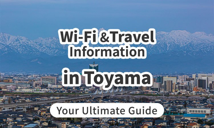 Wi-Fi and Travel Information in Toyama, Japan: Your Ultimate Guide