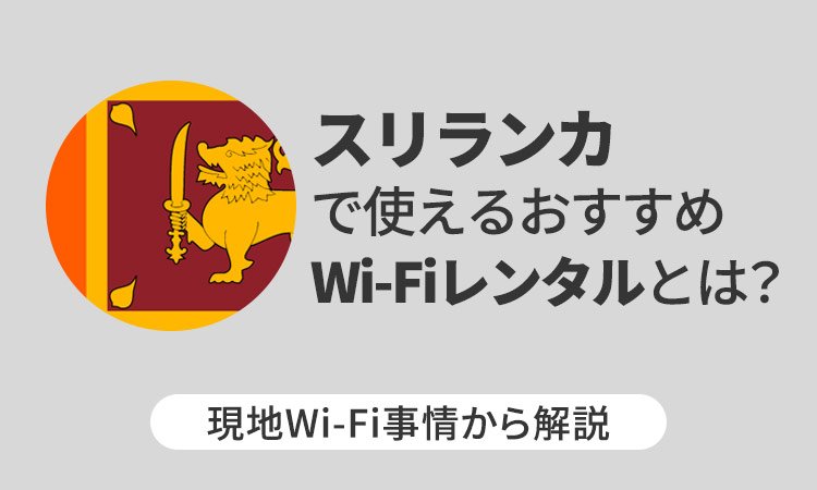 スリランカで使えるおすすめWi-Fiレンタルとは？現地Wi-Fi事情から解説