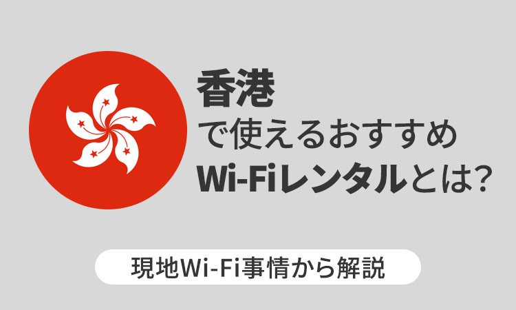 香港で使えるおすすめWi-Fiレンタルとは？現地Wi-Fi事情から解説