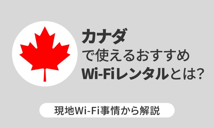 カナダで使えるおすすめWi-Fiレンタルとは？現地Wi-Fi事情から解説