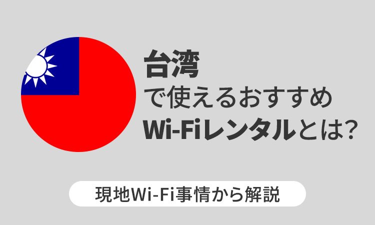 台湾で使えるおすすめWi-Fiレンタルとは？現地Wi-Fi事情から解説