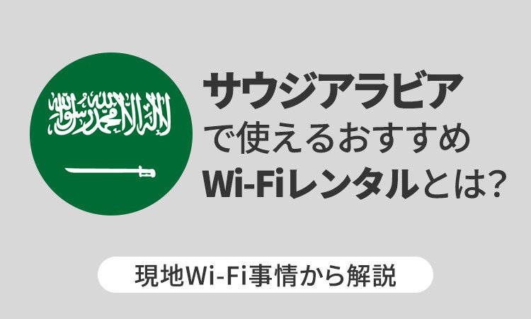 サウジアラビアで使えるおすすめWi-Fiレンタルとは？ 現地Wi-Fi事情から解説