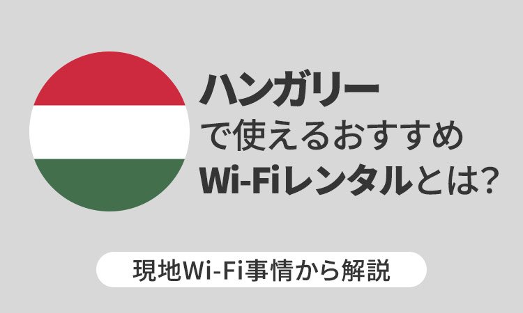 ハンガリーで使えるおすすめWi-Fiレンタルとは?現地Wi-Fi事情から解説
