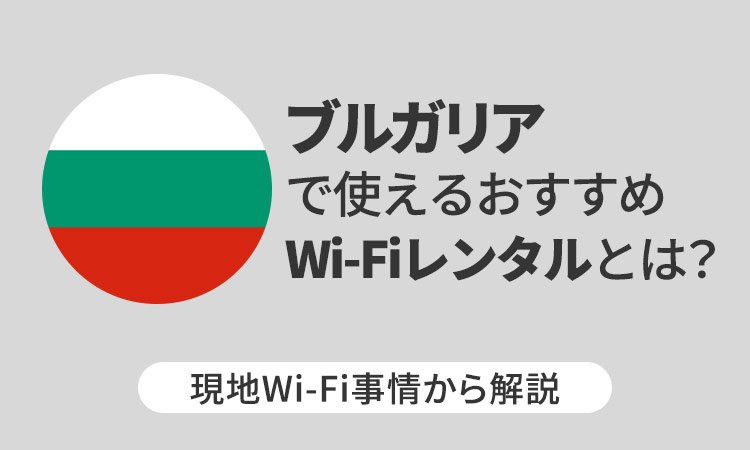 ブルガリアで使えるおすすめWi-Fiレンタルとは？現地Wi-Fi事情から解説