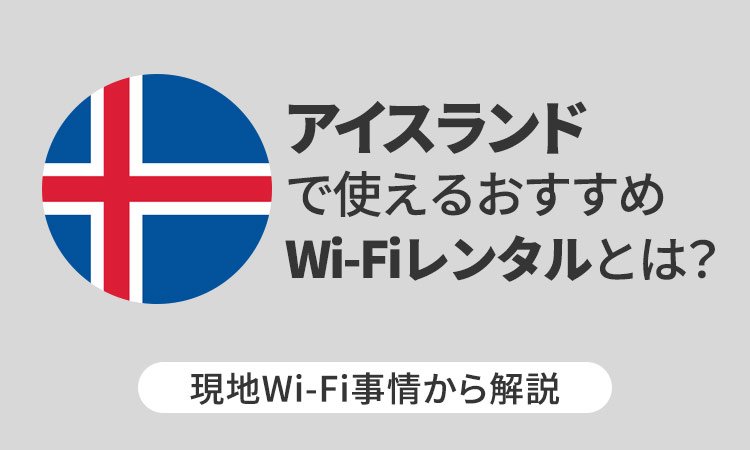アイスランドで使えるおすすめWi-Fiレンタルとは？現地Wi-Fi事情から解説