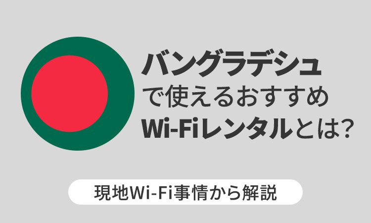 バングラデシュで使えるおすすめWi-Fiレンタルとは?現地Wi-Fi事情から解説