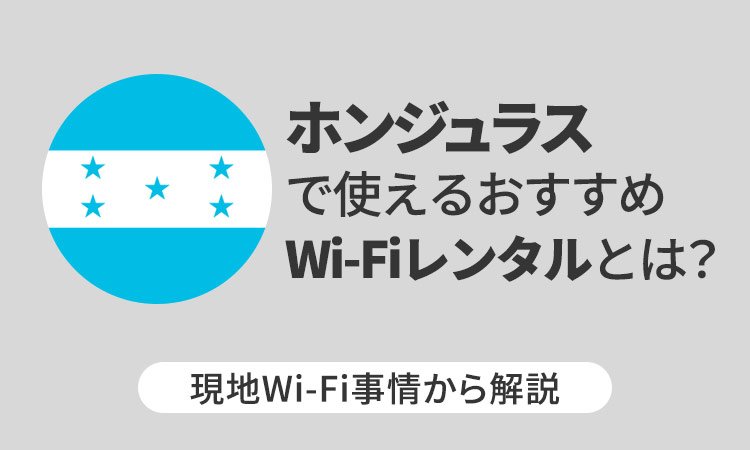 ホンジュラスで使えるおすすめWi-Fiレンタルとは？現地Wi-Fi事情から解説