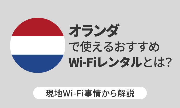 オランダで使えるおすすめWi-Fiレンタルとは？現地Wi-Fi事情から解説