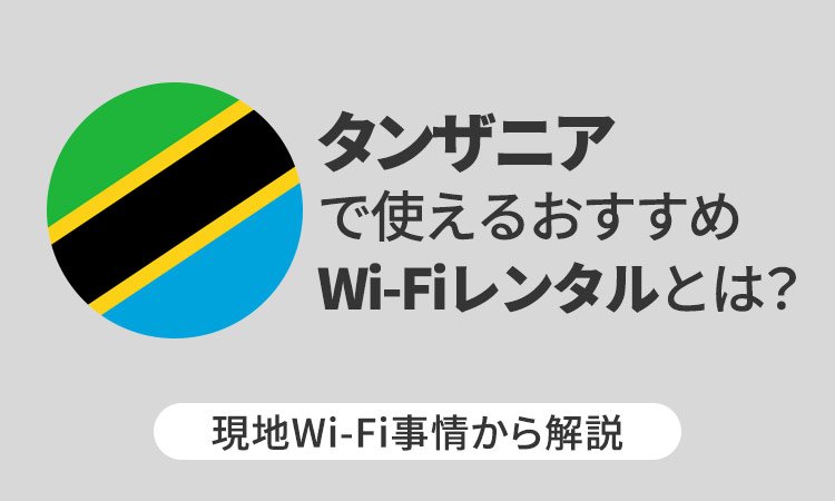 タンザニアで使えるおすすめWi-Fiレンタルとは?現地Wi-Fi事情から解説
