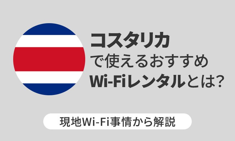 コスタリカで使えるおすすめWi-Fiレンタルとは？現地Wi-Fi事情から解説