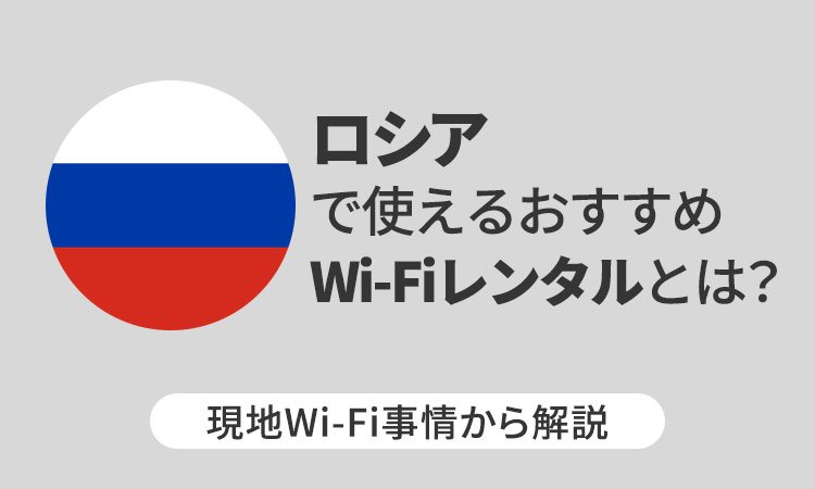 ロシアで使えるおすすめWi-Fiレンタルとは？現地Wi-Fi事情から解説