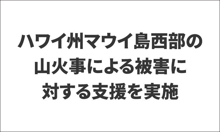 ハワイ州マウイ島西部の山火事による被害に対する支援を実施