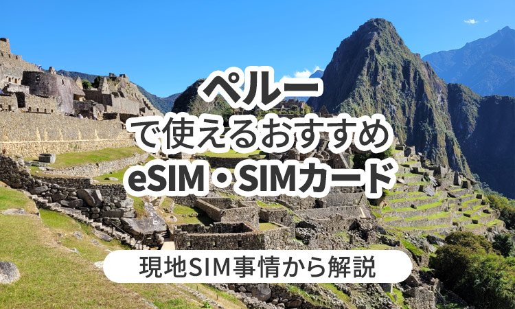 ペルーで使えるおすすめのeSIMやSIMカードとは？現地SIM事情から解説