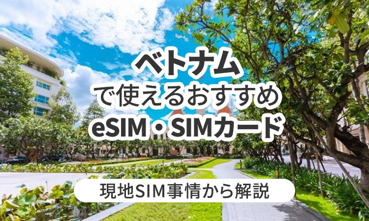 ベトナムで使えるおすすめのeSIMやSIMカードとは？現地SIM事情から解説