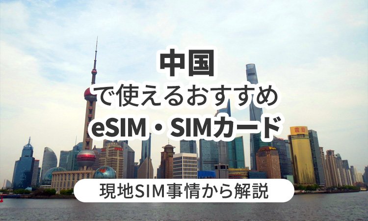 中国で使えるおすすめのeSIMやSIMカードとは？現地SIM事情から解説