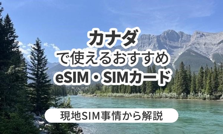 カナダで使えるおすすめのeSIMやSIMカードとは？現地SIM事情から解説