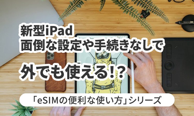 新型iPad、面倒な設定や手続きなしで、外でも使える！？編