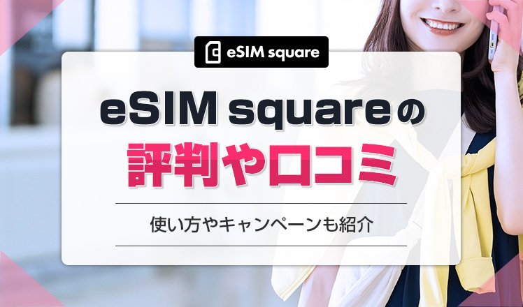 eSIM squareの口コミや評判を紹介！使い方やお得なクーポン情報も解説