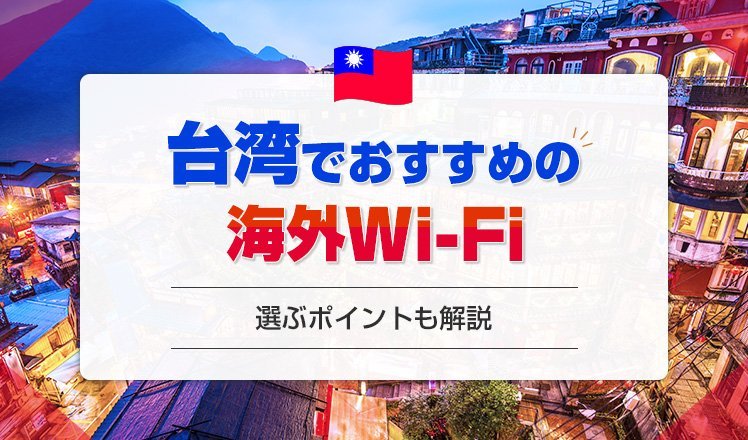 台湾のWi-Fiレンタルでおすすめの商品7選を比較！選ぶポイントも解説
