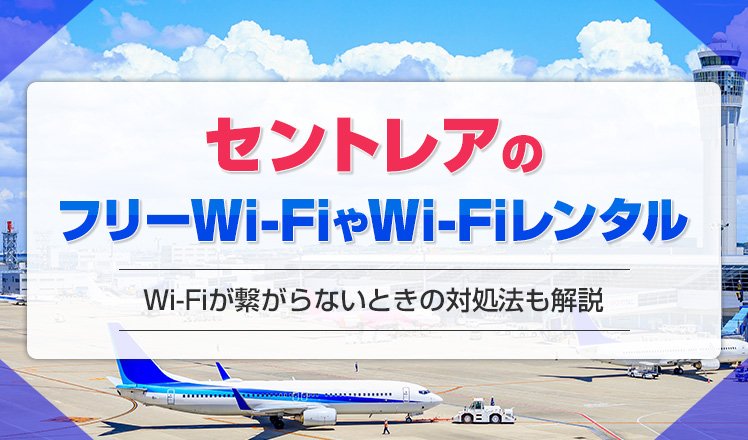 セントレア(中部国際空港)のWi-FiレンタルやフリーWi-Fiについて紹介！Wi-Fiが繋がらないときの対処法も解説
