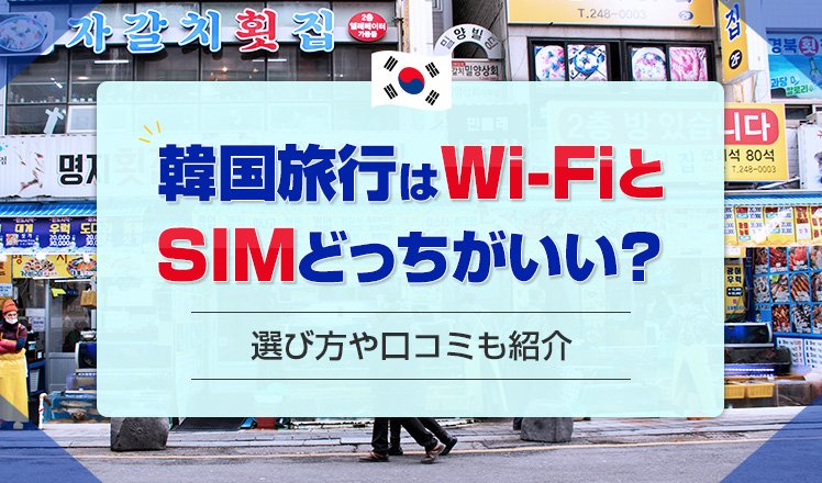 韓国旅行はWi-FiとSIMどっちがいい？迷う人向けの選び方と口コミを紹介