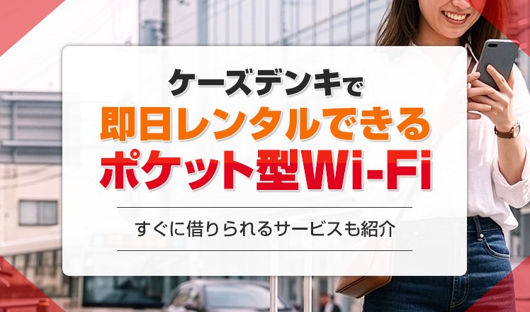ケーズデンキでポケット型Wi-Fiは即日レンタルできる？ すぐに借りられるおすすめのサービスを紹介