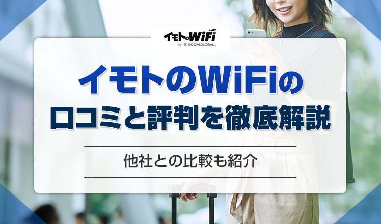 イモトのWiFiの口コミ・評判を徹底解説！メリット・デメリットや他社との比較も紹介