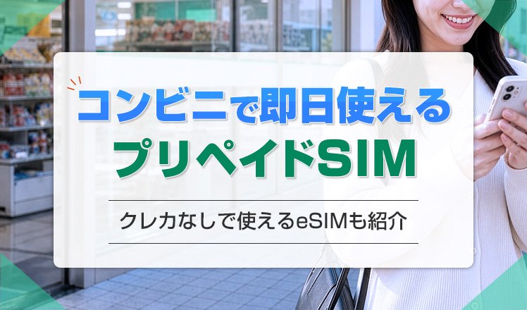 コンビニで即日入手できるプリペイドSIMを解説！クレジットカードなしでも利用できるeSIMについても紹介