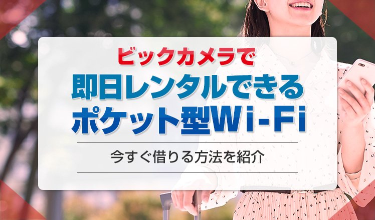 ビックカメラでポケット型Wi-Fiは即日レンタルできる？今すぐ借りられるサービスや注意点を解説