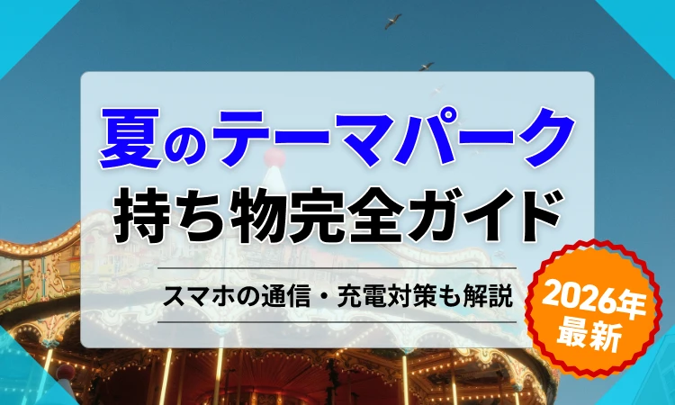 【2026年最新版】夏のテーマパーク持ち物完全ガイド｜スマホの通信・充電対策も解説