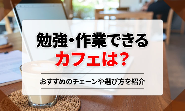 勉強・作業できるカフェは？おすすめのチェーンや選び方を紹介