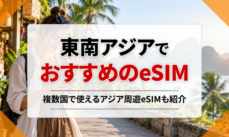 東南アジアでおすすめのeSIMは？複数国で使えるアジア周遊eSIMも紹介
