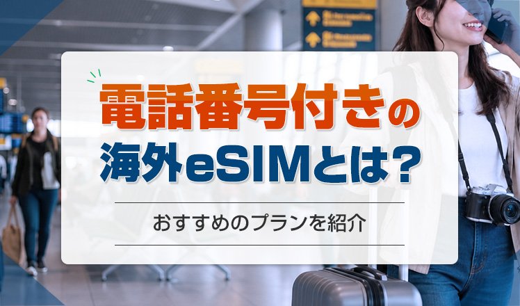 電話番号付きのeSIMとは？海外で使えるおすすめのプランや注意点を解説