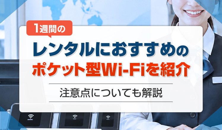 1週間のレンタルにおすすめのポケット型Wi-Fiを紹介！無制限プランや注意点についても解説